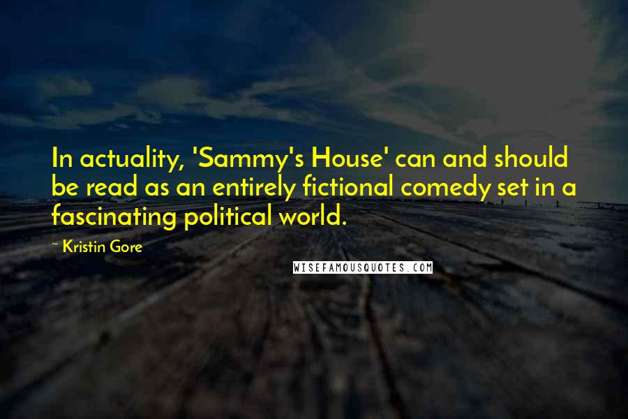 Kristin Gore Quotes: In actuality, 'Sammy's House' can and should be read as an entirely fictional comedy set in a fascinating political world.