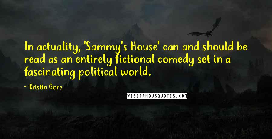 Kristin Gore Quotes: In actuality, 'Sammy's House' can and should be read as an entirely fictional comedy set in a fascinating political world.