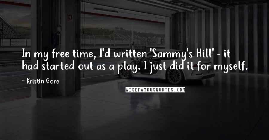 Kristin Gore Quotes: In my free time, I'd written 'Sammy's Hill' - it had started out as a play. I just did it for myself.