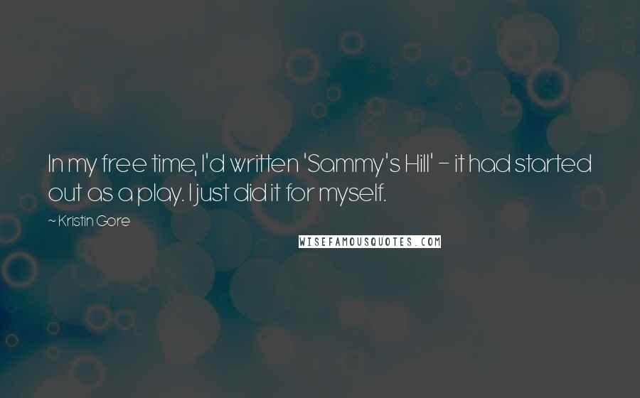 Kristin Gore Quotes: In my free time, I'd written 'Sammy's Hill' - it had started out as a play. I just did it for myself.