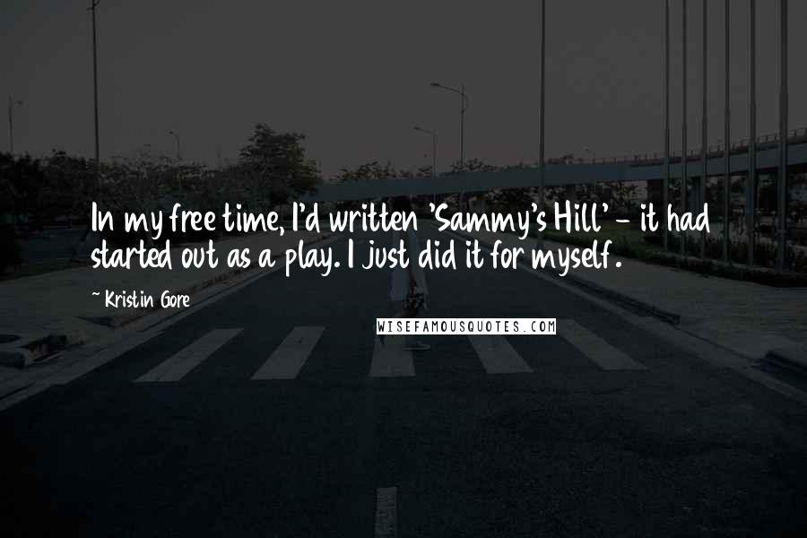 Kristin Gore Quotes: In my free time, I'd written 'Sammy's Hill' - it had started out as a play. I just did it for myself.