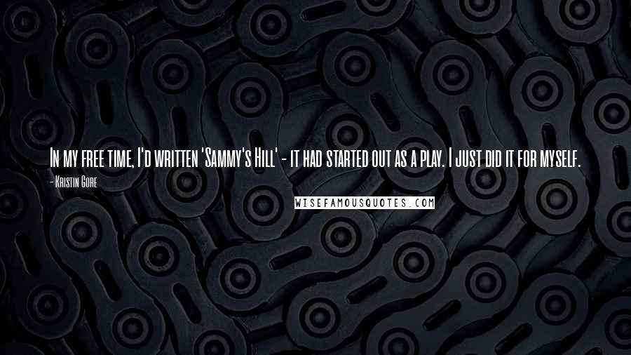 Kristin Gore Quotes: In my free time, I'd written 'Sammy's Hill' - it had started out as a play. I just did it for myself.