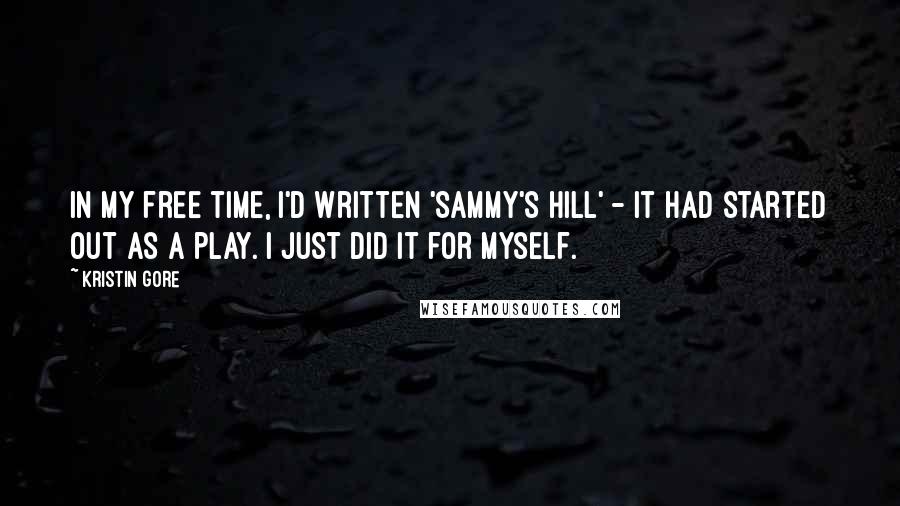 Kristin Gore Quotes: In my free time, I'd written 'Sammy's Hill' - it had started out as a play. I just did it for myself.