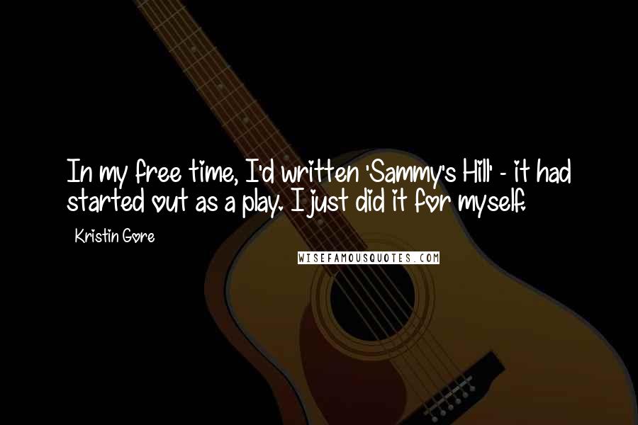 Kristin Gore Quotes: In my free time, I'd written 'Sammy's Hill' - it had started out as a play. I just did it for myself.