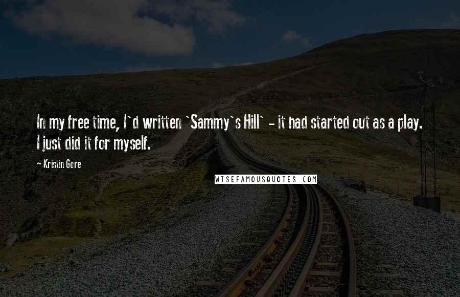 Kristin Gore Quotes: In my free time, I'd written 'Sammy's Hill' - it had started out as a play. I just did it for myself.