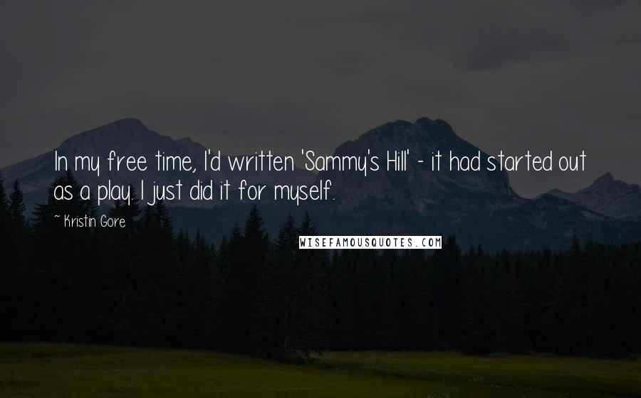 Kristin Gore Quotes: In my free time, I'd written 'Sammy's Hill' - it had started out as a play. I just did it for myself.