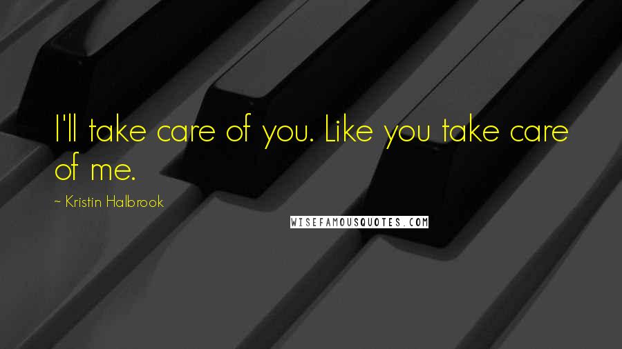 Kristin Halbrook Quotes: I'll take care of you. Like you take care of me.