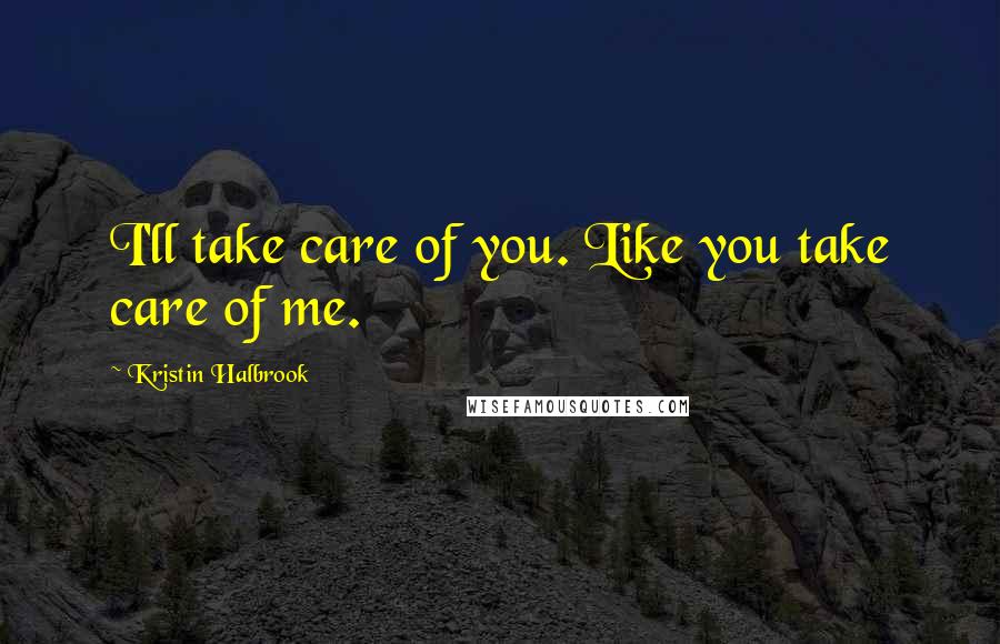 Kristin Halbrook Quotes: I'll take care of you. Like you take care of me.