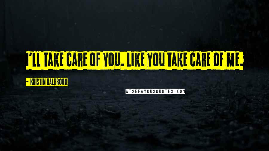 Kristin Halbrook Quotes: I'll take care of you. Like you take care of me.