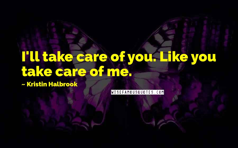 Kristin Halbrook Quotes: I'll take care of you. Like you take care of me.