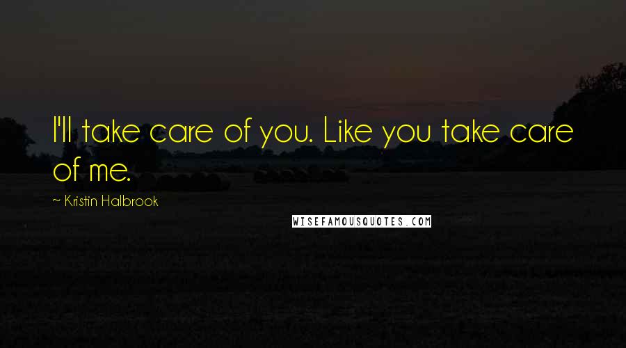 Kristin Halbrook Quotes: I'll take care of you. Like you take care of me.