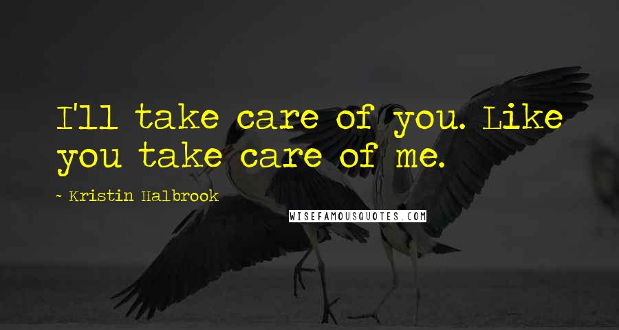 Kristin Halbrook Quotes: I'll take care of you. Like you take care of me.