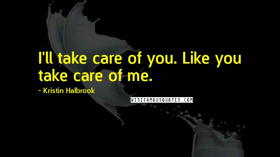 Kristin Halbrook Quotes: I'll take care of you. Like you take care of me.