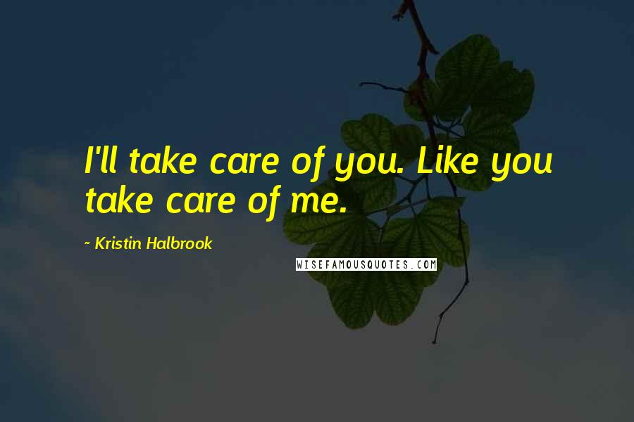 Kristin Halbrook Quotes: I'll take care of you. Like you take care of me.
