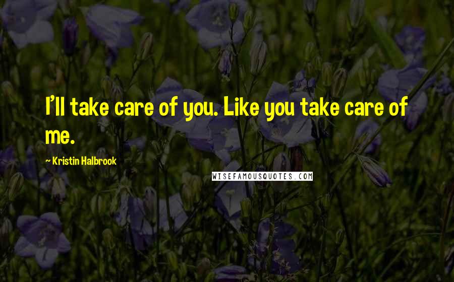 Kristin Halbrook Quotes: I'll take care of you. Like you take care of me.