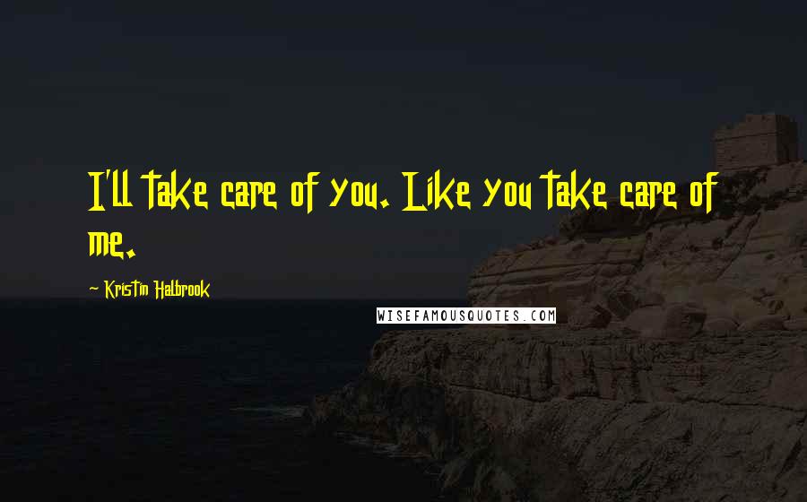 Kristin Halbrook Quotes: I'll take care of you. Like you take care of me.