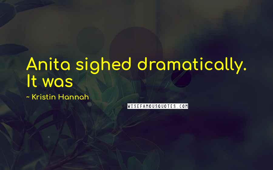 Kristin Hannah Quotes: Anita sighed dramatically. It was