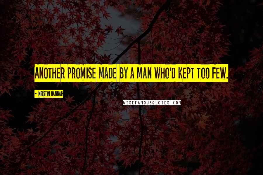 Kristin Hannah Quotes: Another promise made by a man who'd kept too few.