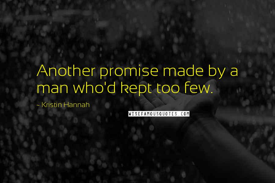 Kristin Hannah Quotes: Another promise made by a man who'd kept too few.