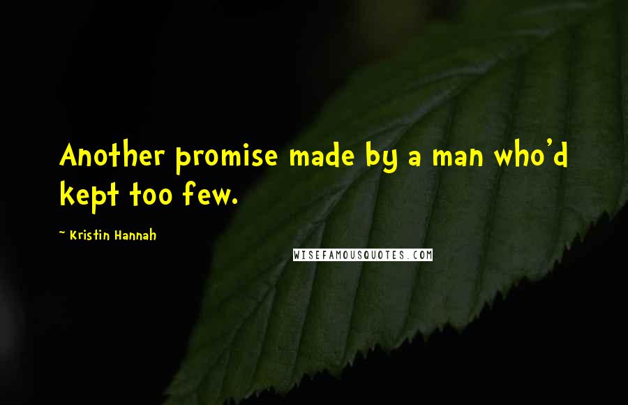 Kristin Hannah Quotes: Another promise made by a man who'd kept too few.