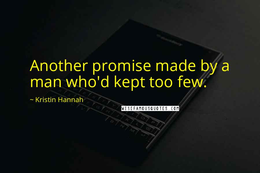 Kristin Hannah Quotes: Another promise made by a man who'd kept too few.
