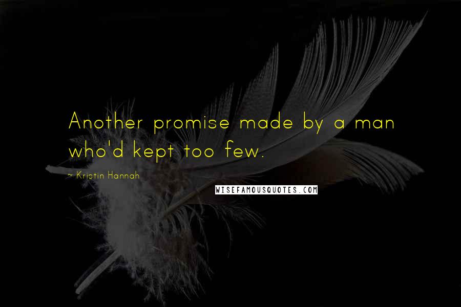 Kristin Hannah Quotes: Another promise made by a man who'd kept too few.