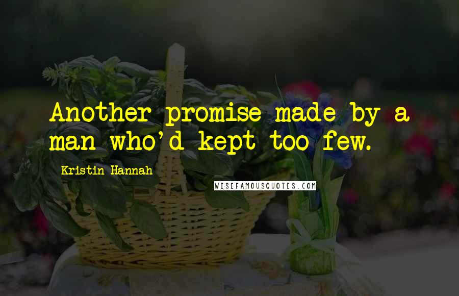 Kristin Hannah Quotes: Another promise made by a man who'd kept too few.