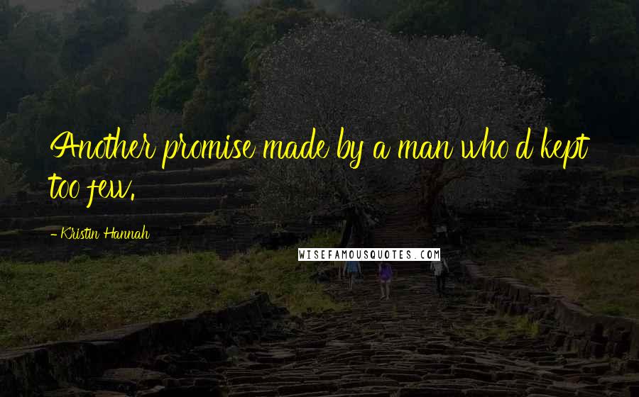 Kristin Hannah Quotes: Another promise made by a man who'd kept too few.