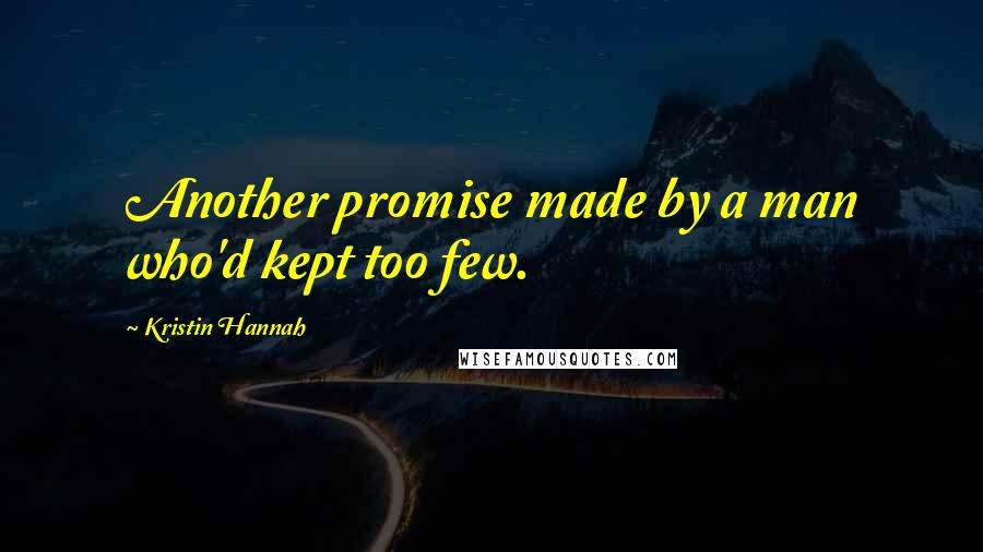 Kristin Hannah Quotes: Another promise made by a man who'd kept too few.