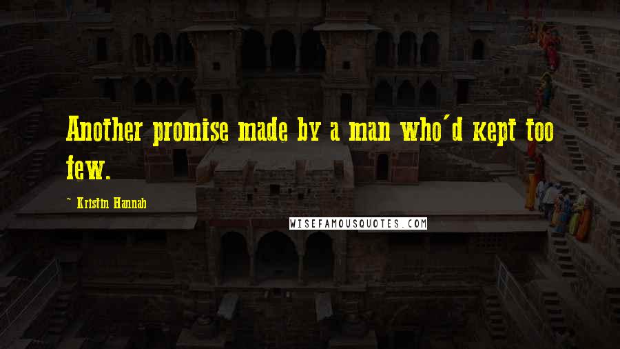 Kristin Hannah Quotes: Another promise made by a man who'd kept too few.