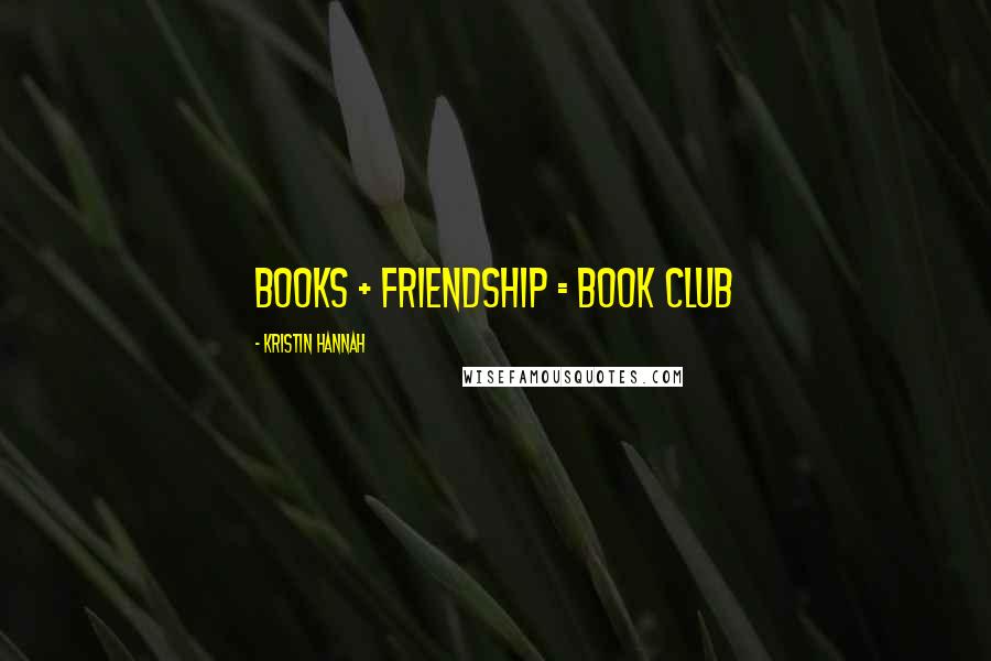 Kristin Hannah Quotes: Books + friendship = book club