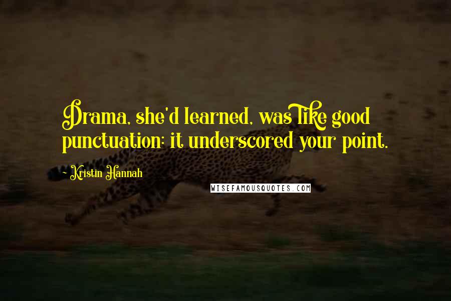 Kristin Hannah Quotes: Drama, she'd learned, was like good punctuation: it underscored your point.