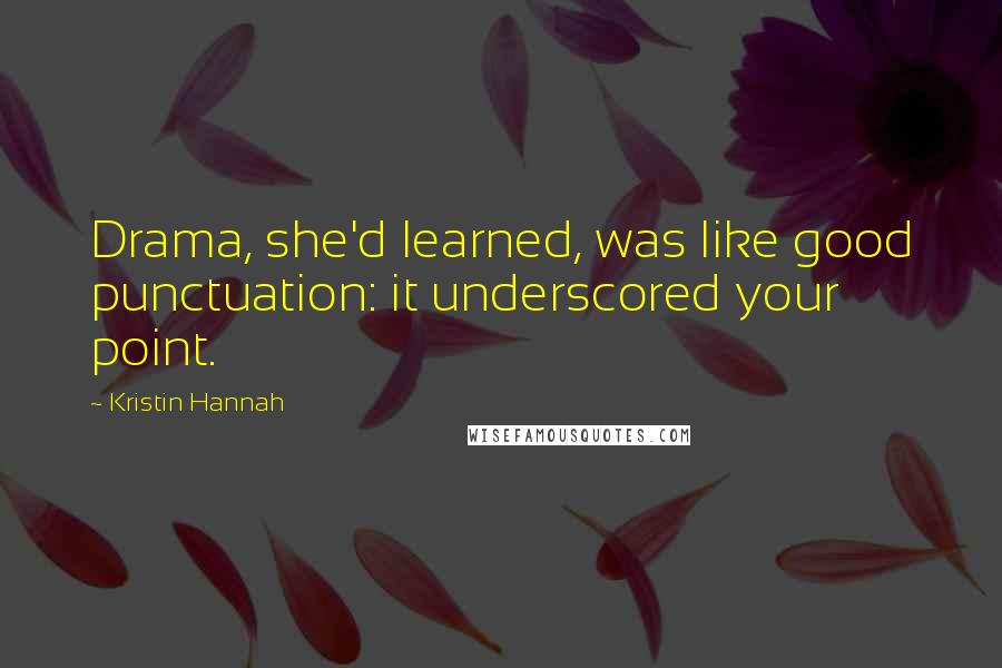 Kristin Hannah Quotes: Drama, she'd learned, was like good punctuation: it underscored your point.