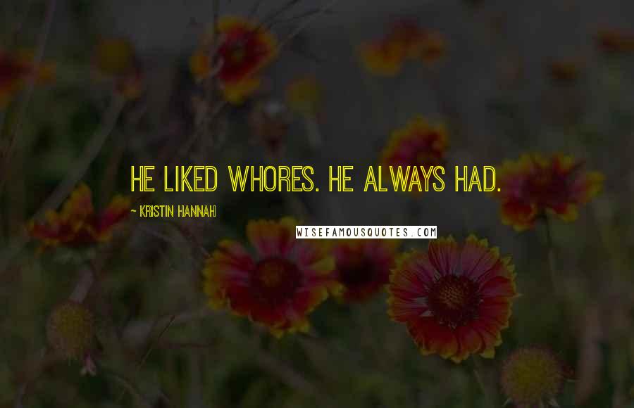 Kristin Hannah Quotes: He liked whores. He always had.