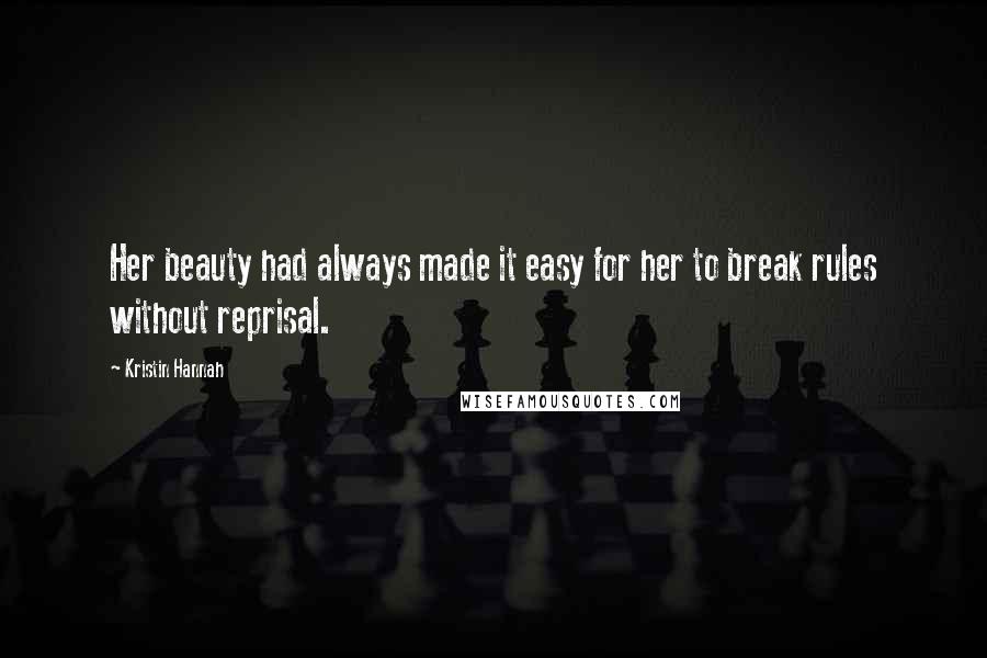 Kristin Hannah Quotes: Her beauty had always made it easy for her to break rules without reprisal.