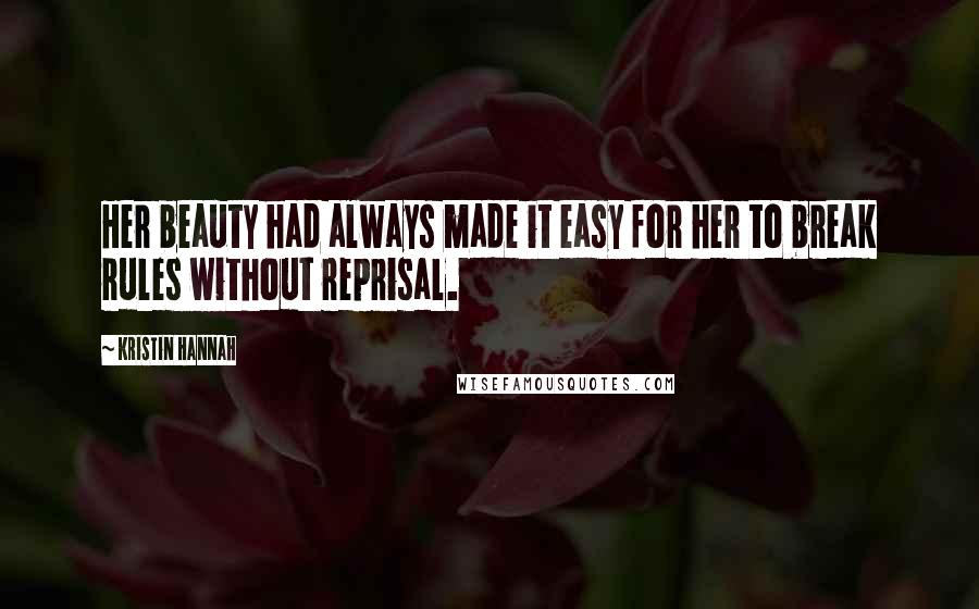 Kristin Hannah Quotes: Her beauty had always made it easy for her to break rules without reprisal.