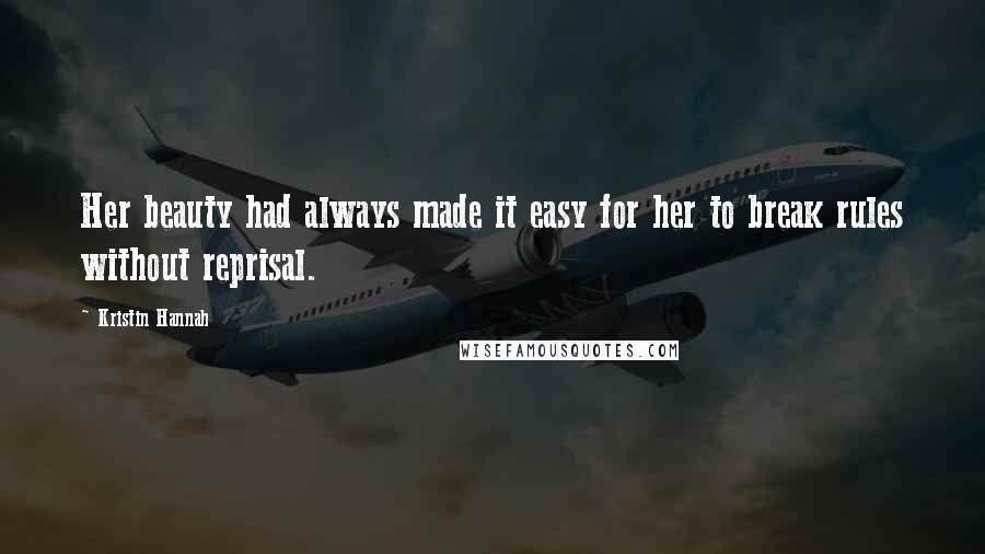Kristin Hannah Quotes: Her beauty had always made it easy for her to break rules without reprisal.
