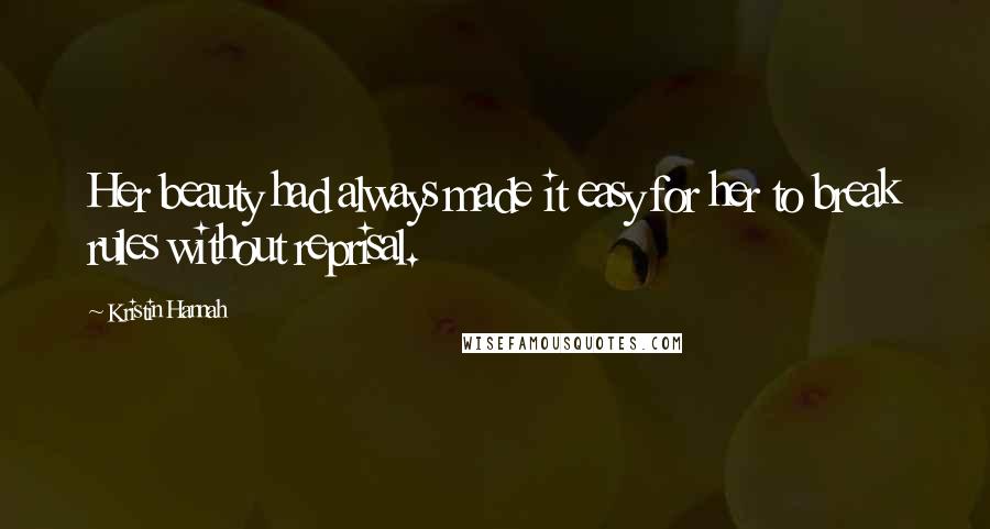 Kristin Hannah Quotes: Her beauty had always made it easy for her to break rules without reprisal.