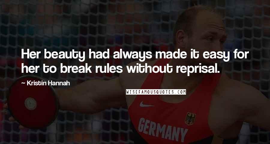 Kristin Hannah Quotes: Her beauty had always made it easy for her to break rules without reprisal.