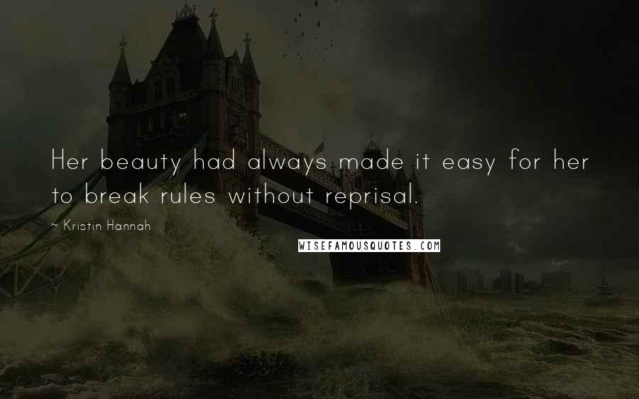 Kristin Hannah Quotes: Her beauty had always made it easy for her to break rules without reprisal.