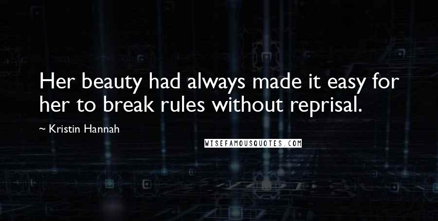 Kristin Hannah Quotes: Her beauty had always made it easy for her to break rules without reprisal.