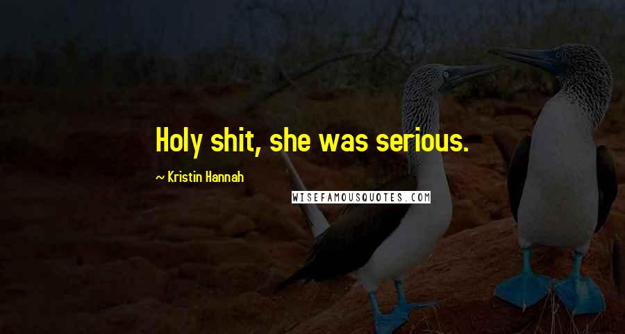 Kristin Hannah Quotes: Holy shit, she was serious.