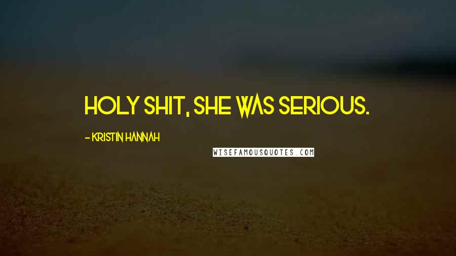 Kristin Hannah Quotes: Holy shit, she was serious.