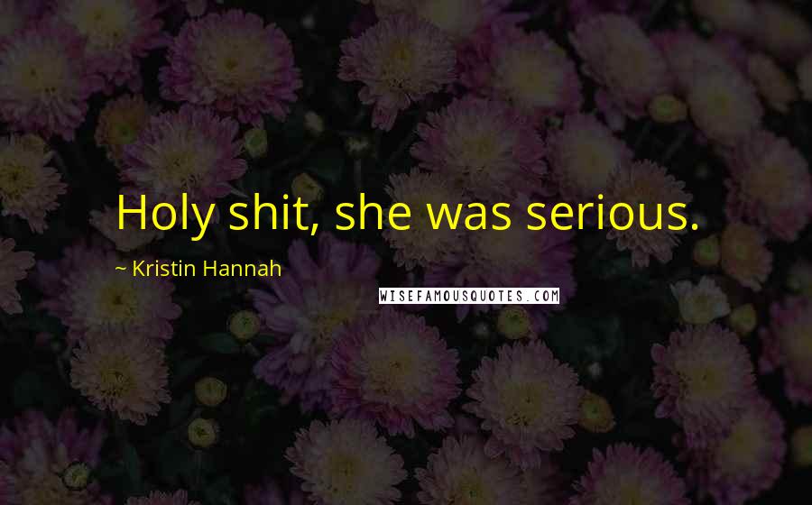 Kristin Hannah Quotes: Holy shit, she was serious.