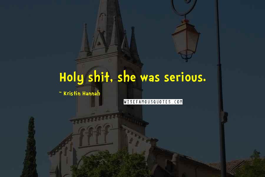 Kristin Hannah Quotes: Holy shit, she was serious.