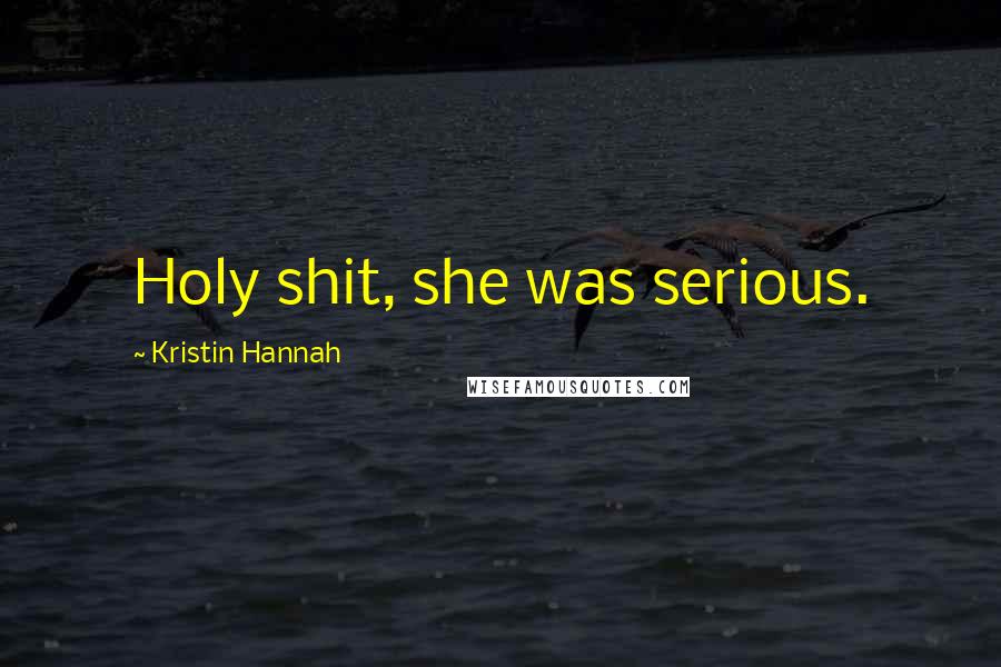 Kristin Hannah Quotes: Holy shit, she was serious.