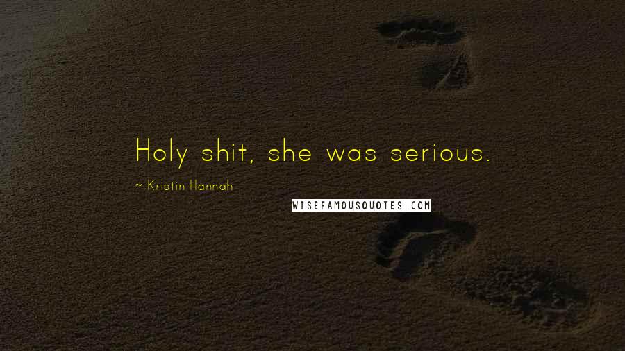 Kristin Hannah Quotes: Holy shit, she was serious.