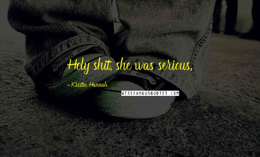 Kristin Hannah Quotes: Holy shit, she was serious.