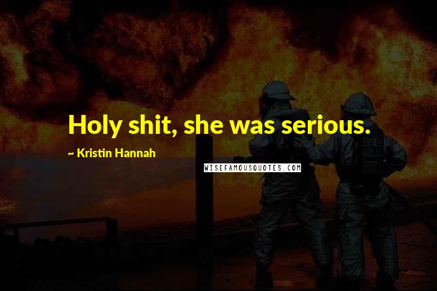 Kristin Hannah Quotes: Holy shit, she was serious.