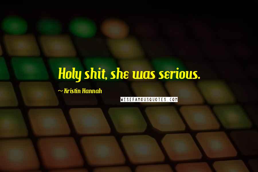 Kristin Hannah Quotes: Holy shit, she was serious.